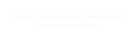 
Cours  Création Sacs,  pour adultes
Pour plus de détails
CLIQUEZ ICI