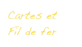 Cartes et Fil de fer